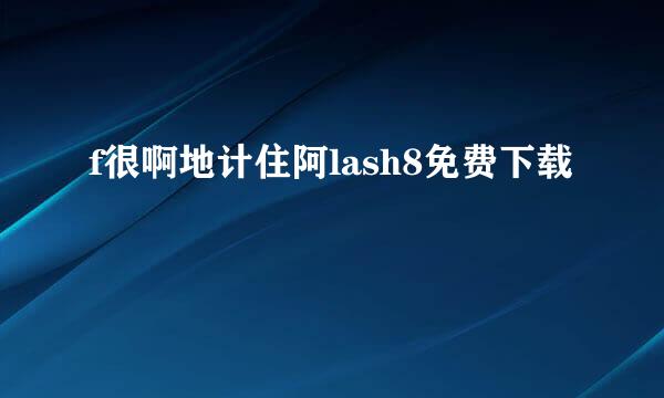 f很啊地计住阿lash8免费下载