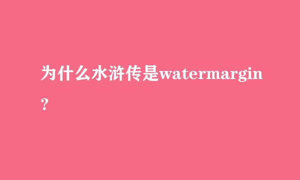 为什么水浒传是watermargin？