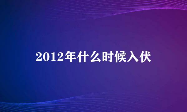 2012年什么时候入伏
