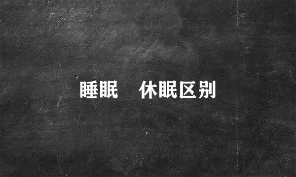 睡眠 休眠区别
