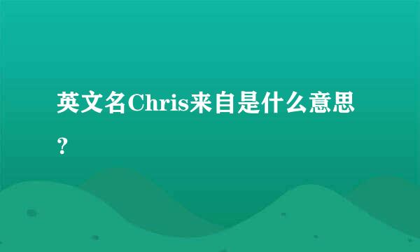 英文名Chris来自是什么意思？