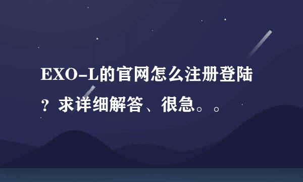 EXO-L的官网怎么注册登陆？求详细解答、很急。。
