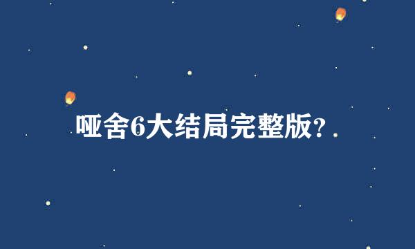哑舍6大结局完整版？