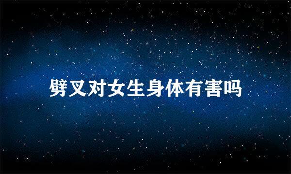 劈叉对女生身体有害吗