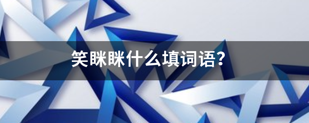 笑眯眯什么填来自词语？