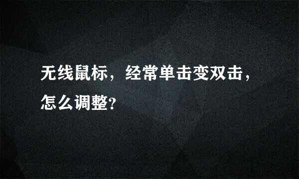 无线鼠标，经常单击变双击，怎么调整？