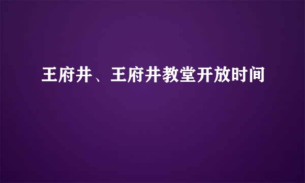 王府井、王府井教堂开放时间