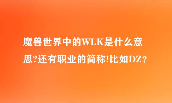 魔兽世界中的WLK是什么意思?还有职业的简称!比如DZ？