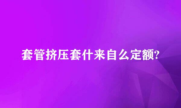 套管挤压套什来自么定额?