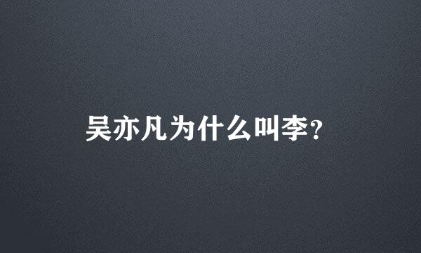 吴亦凡为什么叫李？