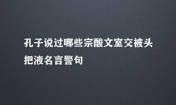 孔子说过哪些宗酸文室交被头把液名言警句