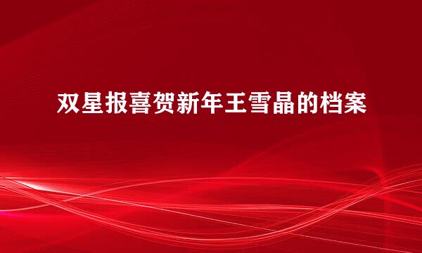 双星报喜贺新年王雪晶的档案