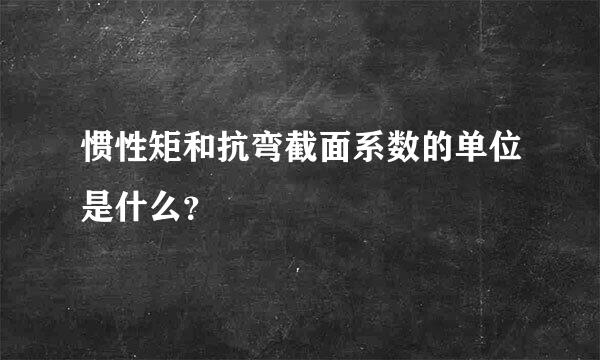 惯性矩和抗弯截面系数的单位是什么？
