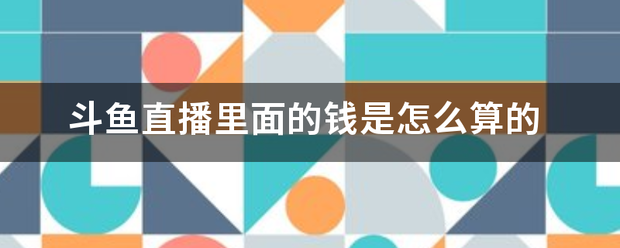斗鱼直播里面的钱是怎么算的