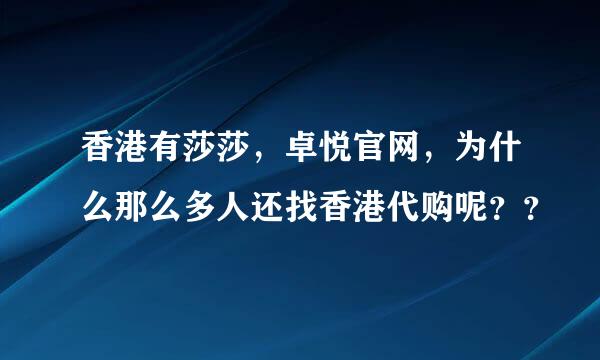 香港有莎莎，卓悦官网，为什么那么多人还找香港代购呢？？