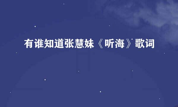 有谁知道张慧妹《听海》歌词