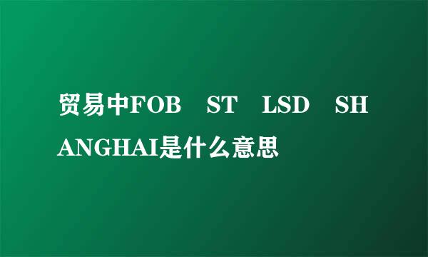 贸易中FOB ST LSD SHANGHAI是什么意思