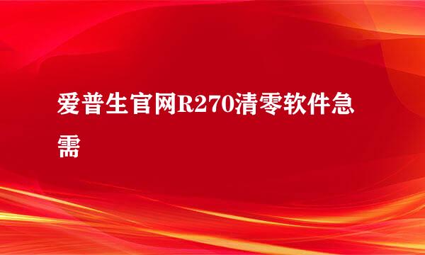 爱普生官网R270清零软件急需