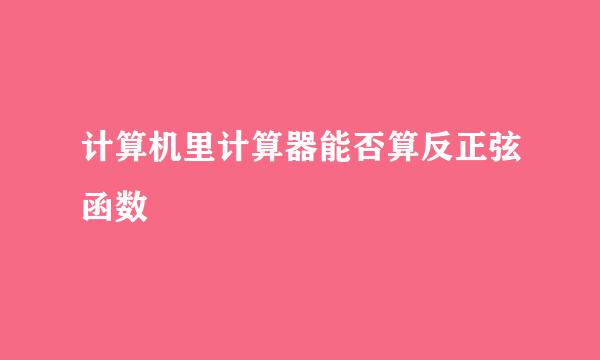 计算机里计算器能否算反正弦函数