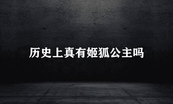 历史上真有姬狐公主吗