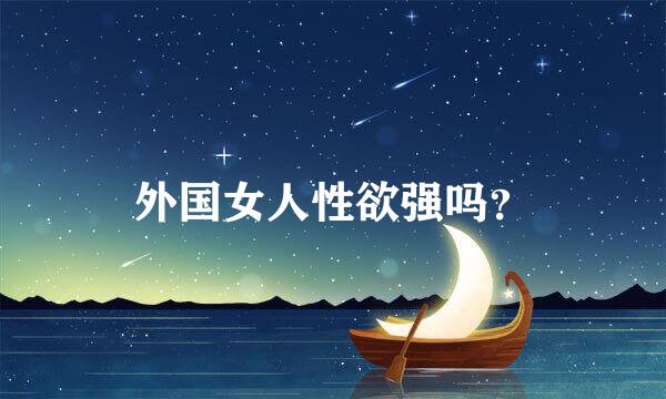 外国女人性欲强吗？