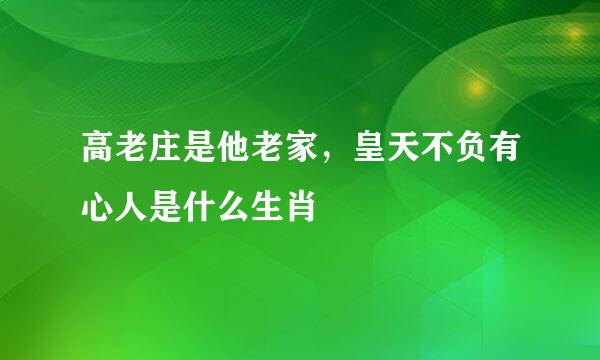 高老庄是他老家，皇天不负有心人是什么生肖