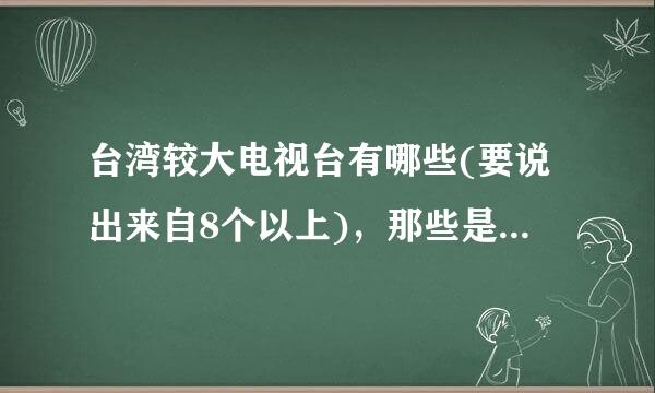 台湾较大电视台有哪些(要说出来自8个以上)，那些是偏蓝的，那些是偏绿的?