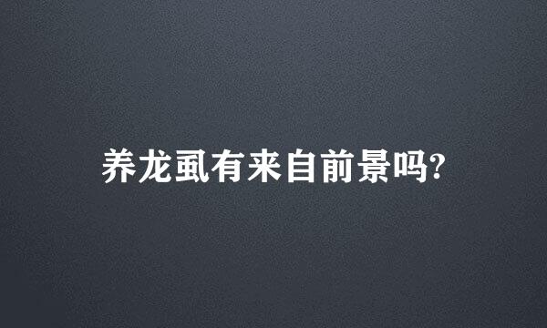 养龙虱有来自前景吗?