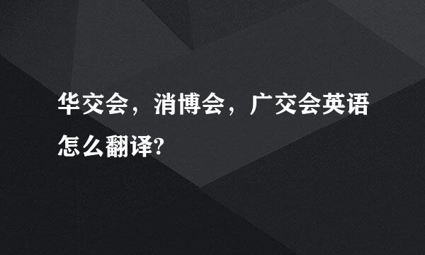 华交会，消博会，广交会英语怎么翻译?