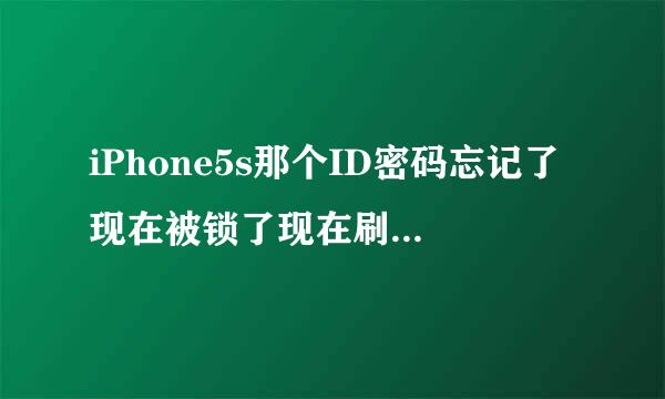 iPhone5s那个ID密码忘记了现在被锁了现在刷机能不能解决能不能吧那个刻沉春ID密码一起还原了