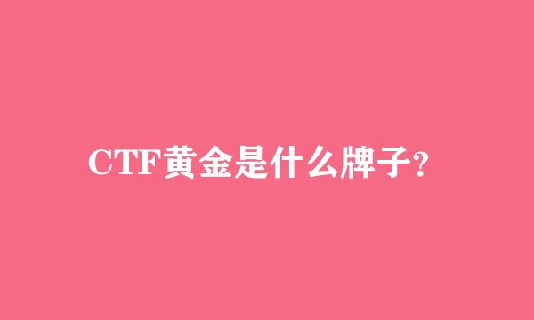 CTF黄金是什么牌子？