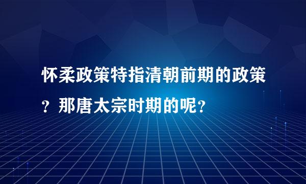 怀柔政策特指清朝前期的政策？那唐太宗时期的呢？