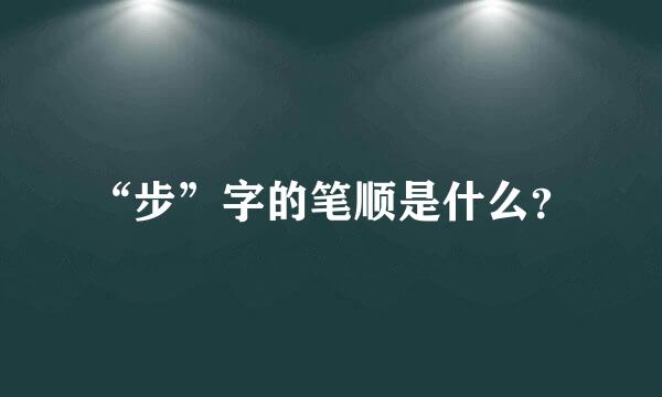 “步”字的笔顺是什么？