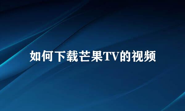 如何下载芒果TV的视频