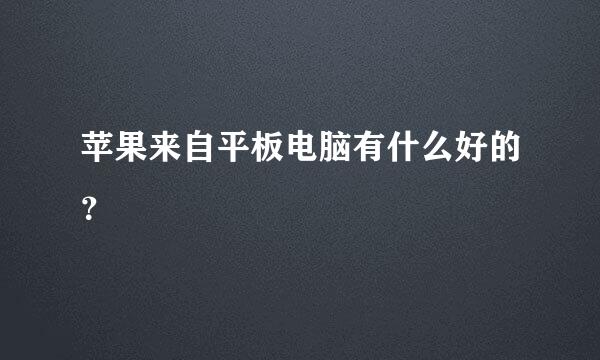 苹果来自平板电脑有什么好的？