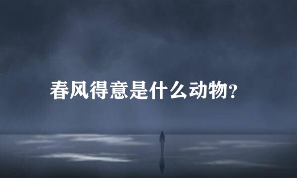 春风得意是什么动物？