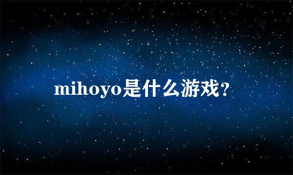 mihoyo是什么游戏？