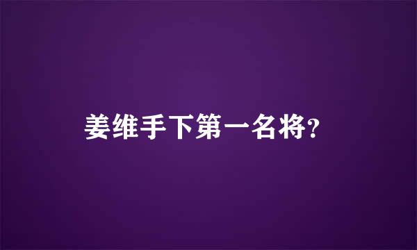 姜维手下第一名将？