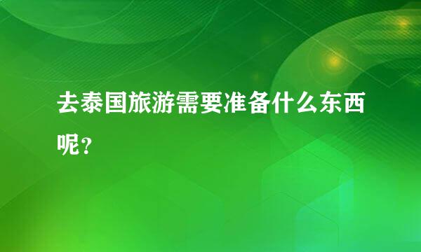 去泰国旅游需要准备什么东西呢？