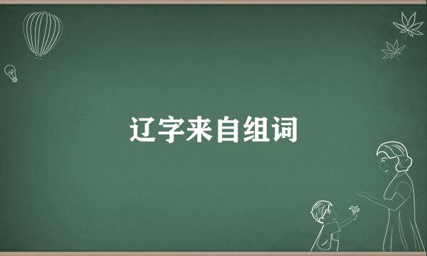 辽字来自组词