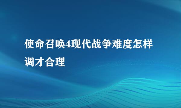 使命召唤4现代战争难度怎样调才合理