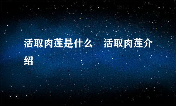 活取肉莲是什么 活取肉莲介绍