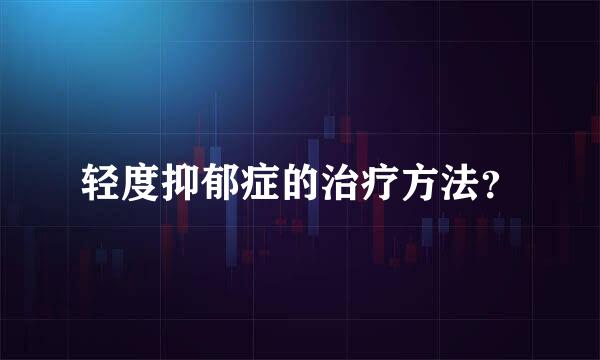 轻度抑郁症的治疗方法？