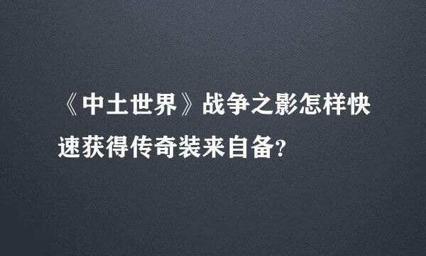 《中土世界》战争之影怎样快速获得传奇装来自备？