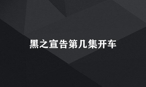 黑之宣告第几集开车