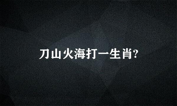 刀山火海打一生肖?