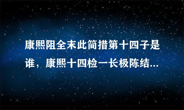 康熙阻全末此简措第十四子是谁，康熙十四检一长极陈结以做子结局怎样的？