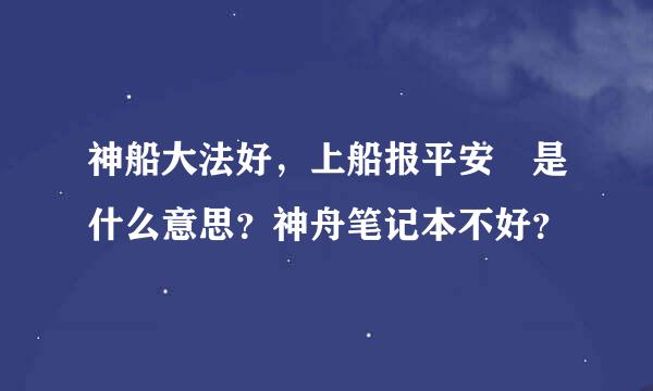 神船大法好，上船报平安 是什么意思？神舟笔记本不好？