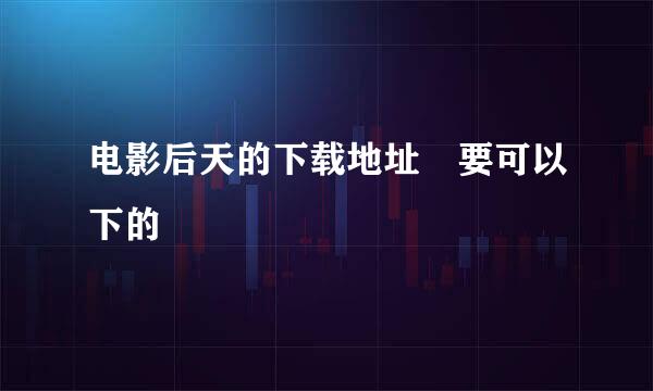 电影后天的下载地址 要可以下的