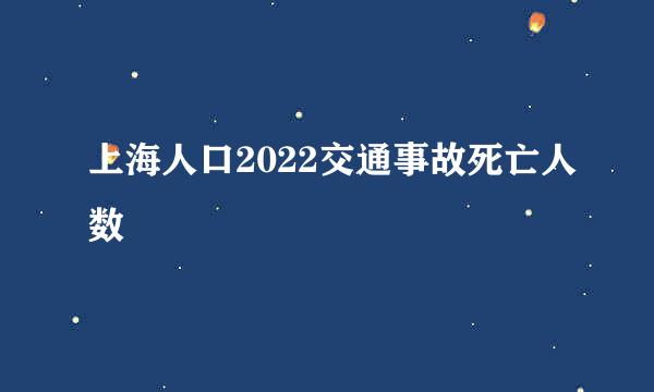 上海人口2022交通事故死亡人数